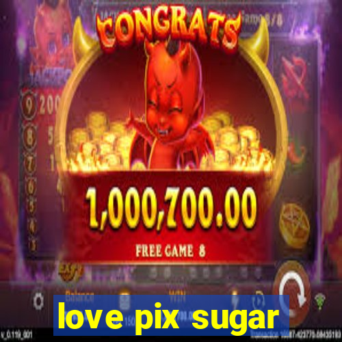 love pix sugar